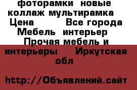 фоторамки  новые (коллаж-мультирамка) › Цена ­ 700 - Все города Мебель, интерьер » Прочая мебель и интерьеры   . Иркутская обл.